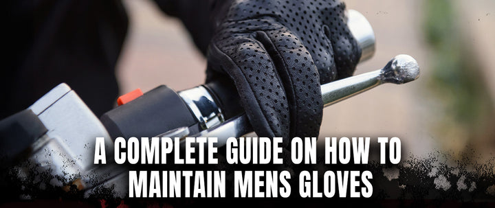 A Complete Guide on How to Maintain Mens Gloves